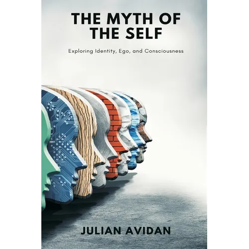 The Myth of the Self: Exploring Identity, Ego, and Consciousness (Blends neuroscience, Vedanta, and existential thought)