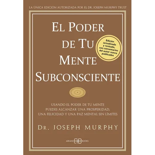 El Poder de Tu Mente Subconsciente: Usando El Poder de Tu Mente Puedes Alcanzar Una Prosperidad, Una Felicidad Y Una Paz Mental Sin Límites