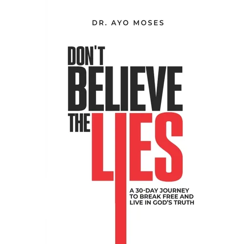 Don't Believe The Lies: A 30-Day Journey To Break Free And Live In God's Truth