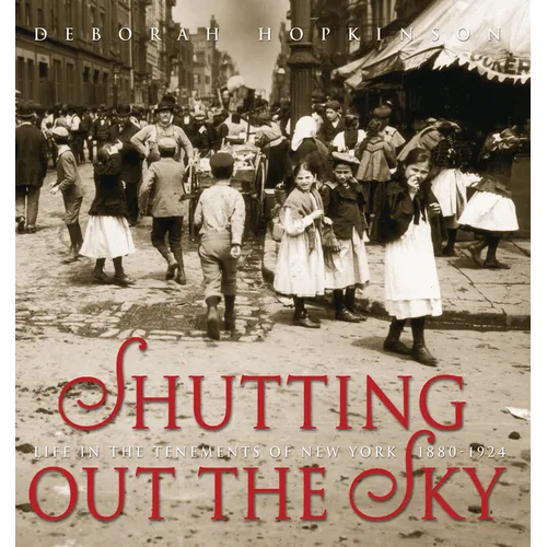 Shutting Out the Sky: Life in the Tenements of New York 1880-1924