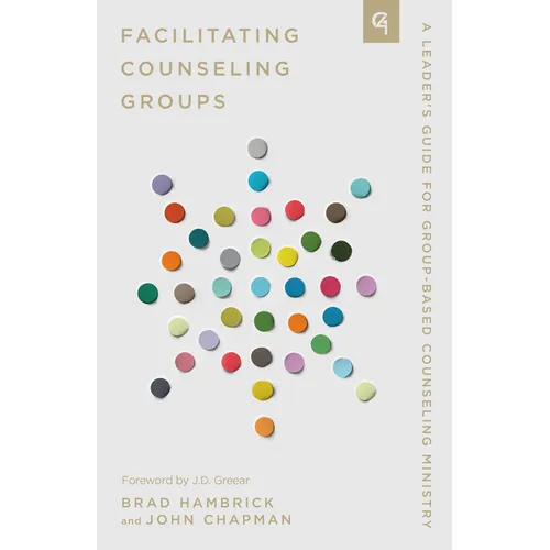 Facilitating Counseling Groups: A Leader's Guide for Group-Based Counseling Ministry