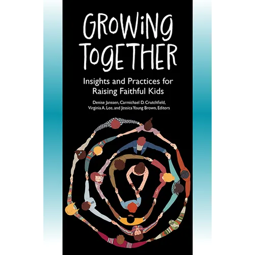 Growing Together: Insights and Practices for Raising Faithful Kids