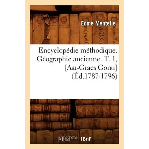Encyclopédie Méthodique. Géographie Ancienne. T. 1, [Aar-Graes Gonu] (Éd.1787-1796)