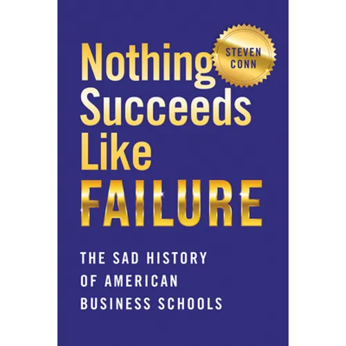 Nothing Succeeds Like Failure: The Sad History of American Business Schools