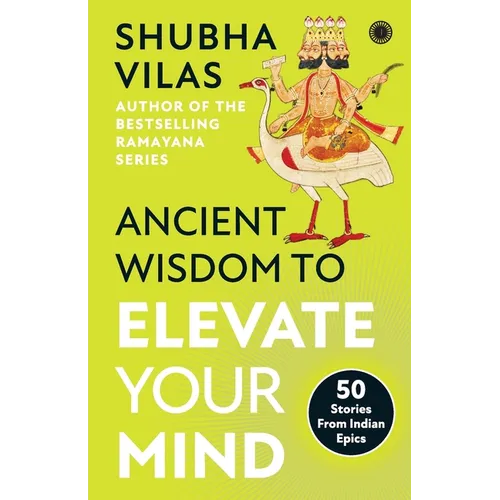 Ancient Wisdom to Elevate Your Mind: 50 Stories From Indian Epics