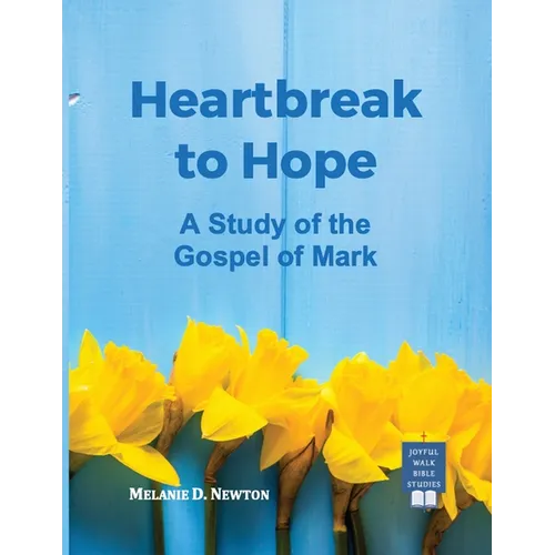 Heartbreak to Hope: A Study of the Gospel of Mark