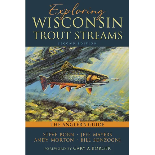 Exploring Wisconsin Trout Streams: The Angler's Guide