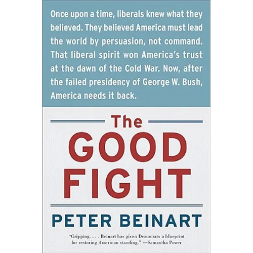 The Good Fight: Why Liberals---And Only Liberals---Can Win the War on Terror and Make America Great Again