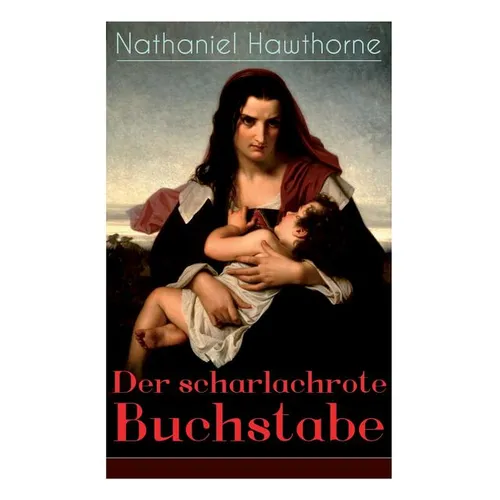 Der scharlachrote Buchstabe: Illustrierte Ausgabe: Historischer Roman aus dem 17. Jahrhundert - Klassiker der amerikanischen Literatur