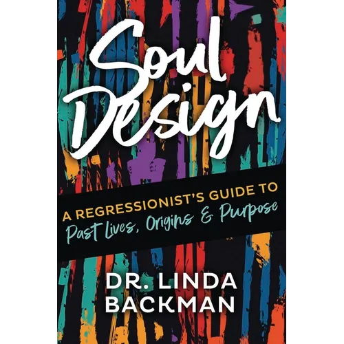 Soul Design: A Regressionist's Guide to Past Lives, Origins & Purpose