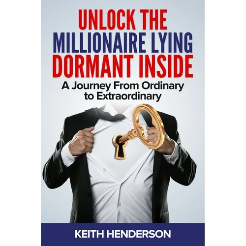Unlock The Millionaire Lying Dormant Inside: A Mindset Journey from Ordinary to Extraordinary