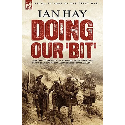 Doing Our 'Bit': Two Classic Accounts of the Men of Kitchener's 'New Army' During the Great War including The First 100,000 & All In It