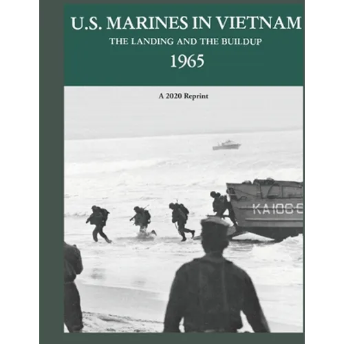 U.S. Marines in Vietnam the Landing and the Buildup 1965: A 2020 Reprint
