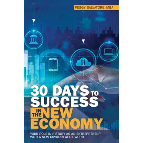 30 Days to Success in the New Economy: Your Role in History as an Entrepreneur with a New Covid-19 Afterword
