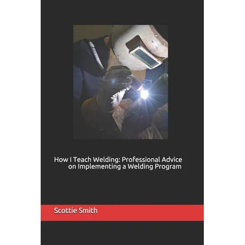 How I Teach Welding: Professional Advice on Implementing a Welding Program