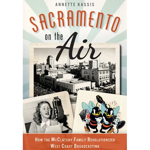 Sacramento on the Air: How the McClatchy Family Revolutionized West Coast Broadcasting