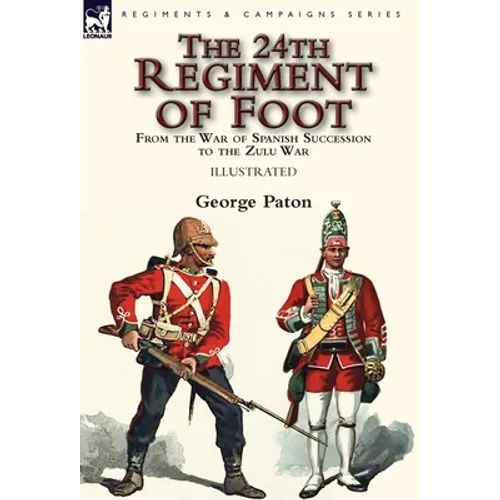 The 24th Regiment of Foot: From the War of Spanish Succession to the Zulu War