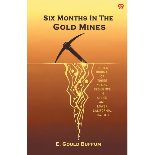 Six Months In The Gold Mines From A Journal Of Three Years' Residence In Upper And Lower California. 1847-8-9
