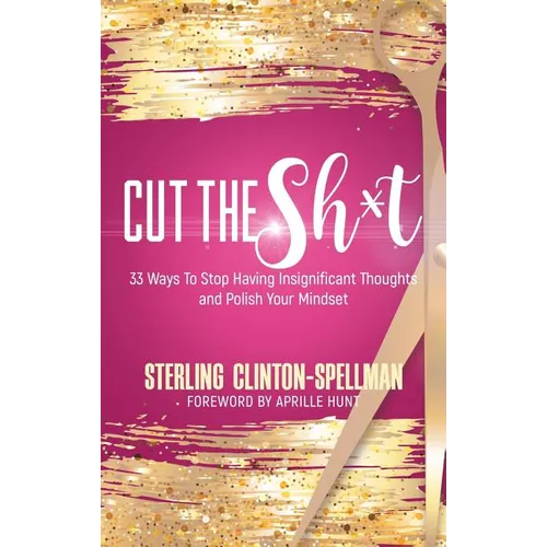 Cut the SH*T: 33 Ways To Stop Having Insignificant Thoughts and Polish Your Mindset