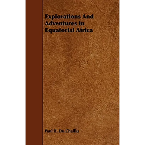 Explorations And Adventures In Equatorial Africa