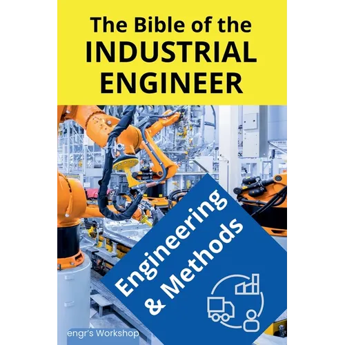 The Bible of the Industrial Engineer - Engineering and Methods
