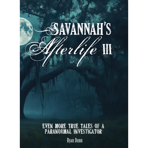 Savannah's Afterlife III: Even More True Tales of a Paranormal Investigator