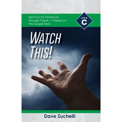 Watch This!: Cycle C Sermons for Pentecost through Proper 17 Based on the Gospel Texts