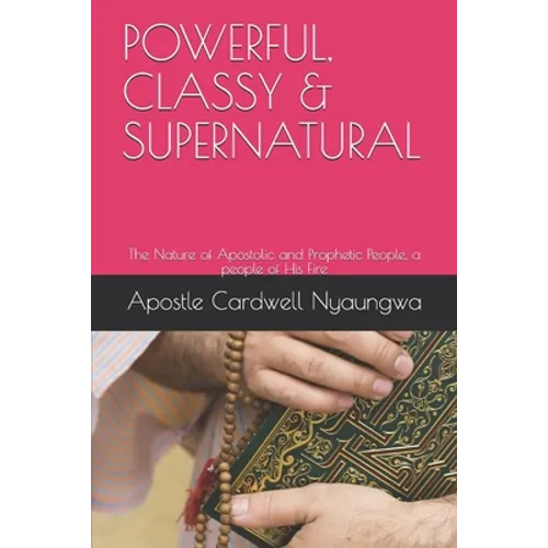 POWERFUL, CLASSY and SUPERNATURAL: The Nature of Apostolic and Prophetic People