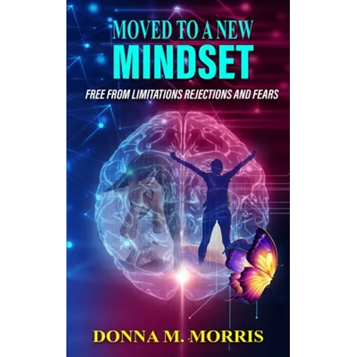 Moved to a New Mindset: Free From Limitations, Rejections, And Fears