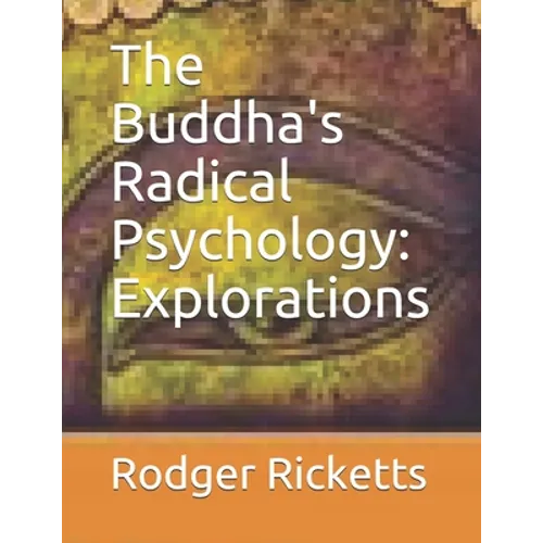 The Buddha's Radical Psychology: Explorations