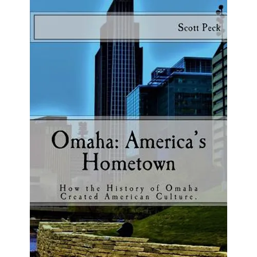 Omaha: America's Hometown: How Omaha Created American Culture