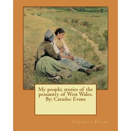 My people; stories of the peasantry of West Wales. By: Caradoc Evans