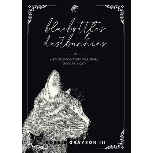 Bluebottles & Dustbunnies: A Southern Gothic War Story (Told by a Cat)