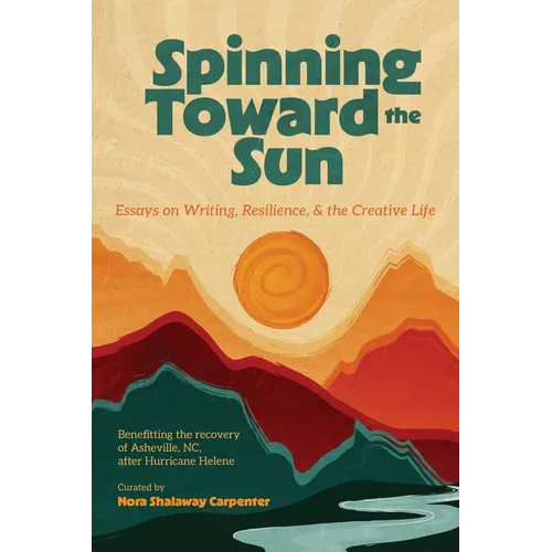 Spinning Toward the Sun: Essays on Writing, Resilience, & the Creative Life