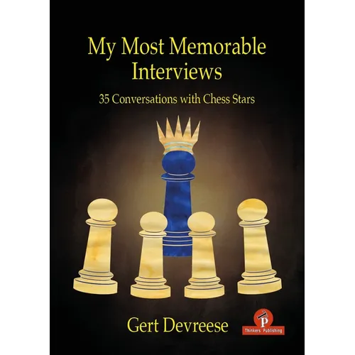 My Most Memorable Interviews: 35 Conversations with Chess Stars