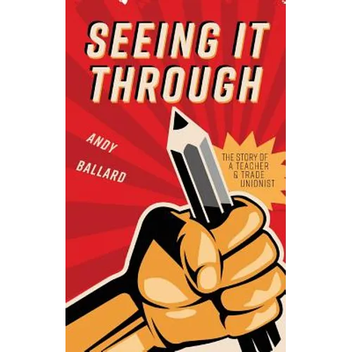 Seeing It Through: The Story of a Teacher and Trade Unionist