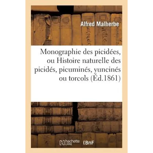 Monographie des picidées, ou Histoire naturelle des picidés, picuminés, yuncinés ou torcols
