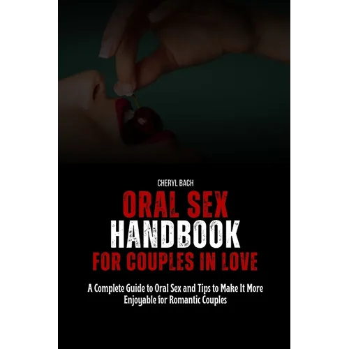 Oral Sex Handbook for Couples in Love: A Complete Guide to Oral Sex and Tips to Make It More Enjoyable for Romantic Couples