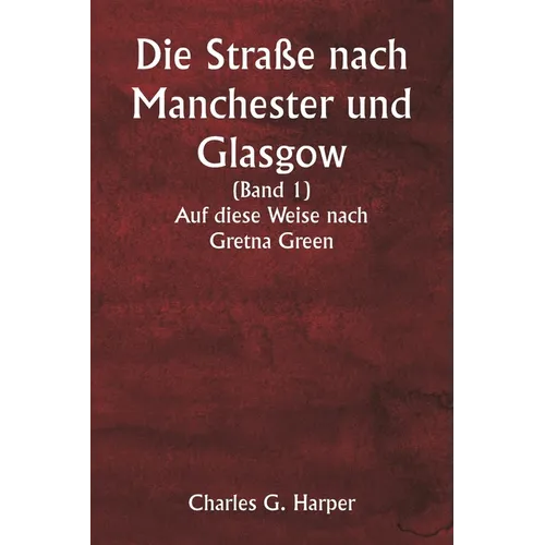 Die Straße nach Manchester und Glasgow (Band 1) Auf diese Weise nach Gretna Green