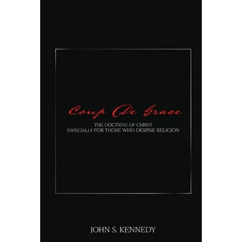 Coup De Grace: The Doctrine of Christ Especially for Those Who Despise Religion