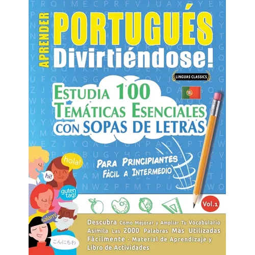 Aprender Portugués Divirtiéndose! - Para Principiantes: Fácil a Intermedio - Estudia 100 Temáticas Esenciales Con Sopas de Letras - Vol.1