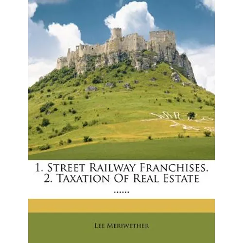 1. Street Railway Franchises. 2. Taxation of Real Estate ......