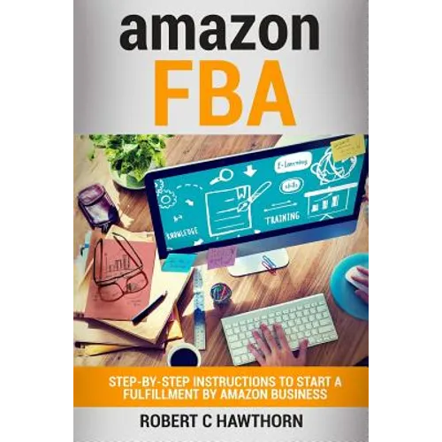 amazon FBA: Step-By-Step Instruction To Start A Fulfillment By Amazon Business