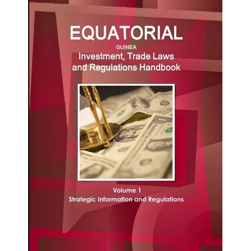 Equatorial Guinea Investment, Trade Laws and Regulations Handbook Volume 1 Strategic Information and Regulations