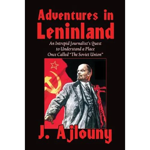 Adventures in Leninland: An Intrepid Journalist's Quest to Understand a Place Once Called the Soviet Union
