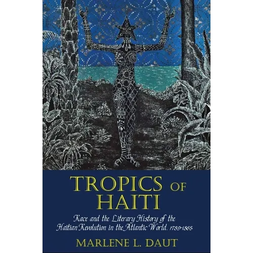 Tropics of Haiti: Race and the Literary History of the Haitian Revolution in the Atlantic World