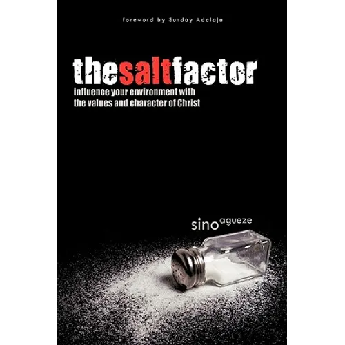 The Salt Factor: Influence Your Environment with the Values and Character of Christ