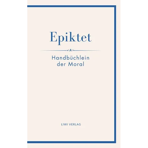 Epiktet: Handbüchlein der Moral: Ins Deutsche übertragen von Karl Philipp Conz