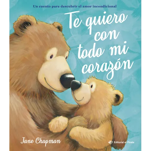 Te Quiero Con Todo Mi Corazón / I Love You with All My Heart (Spanish Edition): Cuento Sobre El Amor Incondicional de Las Mamás Y Los Papás de Jane Ch