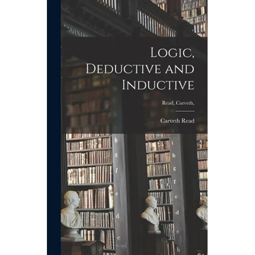 Logic, Deductive and Inductive [microform]; Read, Carveth,